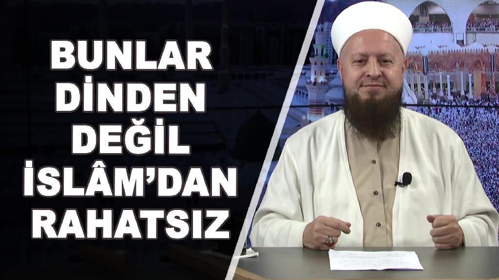 Bunlar Dinden Değil İslâm'dan Rahatsız